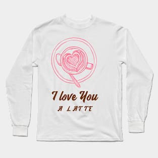 Valentine's Day - I love you a latte Long Sleeve T-Shirt